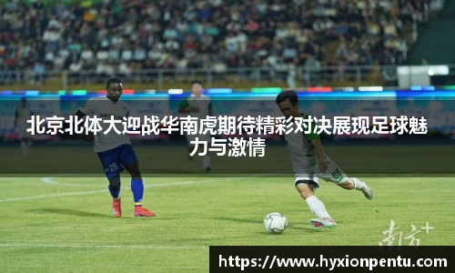 北京北体大迎战华南虎期待精彩对决展现足球魅力与激情